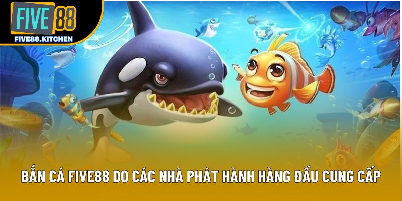 Bắn cá Five88 do các nhà phát hành hàng đầu cung cấp