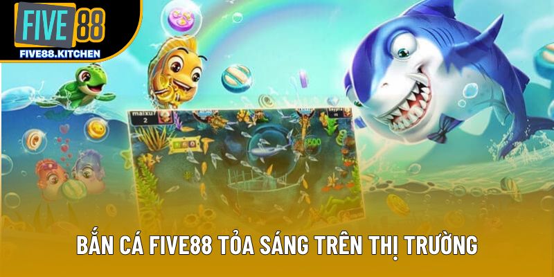 Bắn cá Five88 tỏa sáng trên thị trường