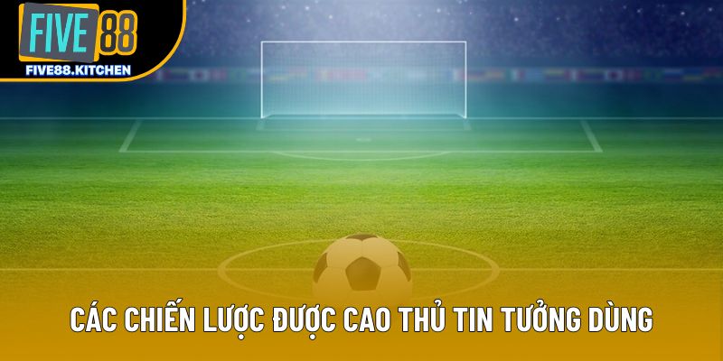 Các chiến lược được cao thủ tin tưởng dùng