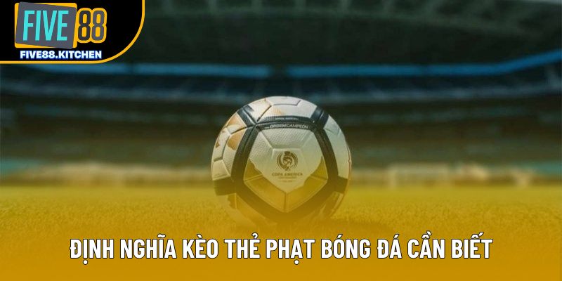 Định nghĩa kèo thẻ phạt bóng đá cần biết