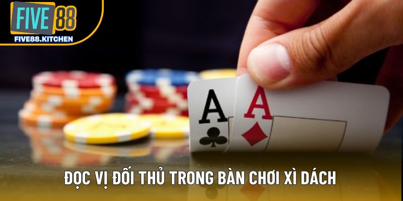 Đọc vị đối thủ trong bàn chơi xì dách