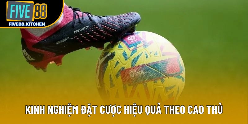 Kinh nghiệm đặt cược hiệu quả theo cao thủ