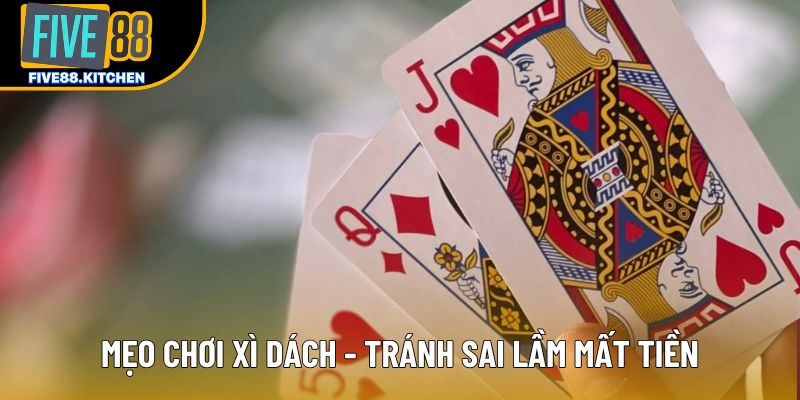 Mẹo chơi xì dách - Tránh sai lầm mất tiền