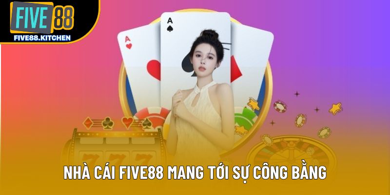 Nhà cái Five88 mang tới sự công bằng