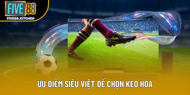 Ưu điểm siêu việt để chọn kèo hòa